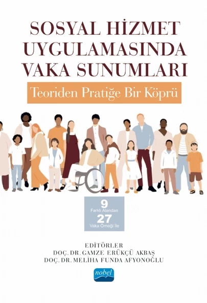 SOSYAL HİZMET UYGULAMASINDA VAKA SUNUMLARI: TEORİDEN PRATİĞE BİR KÖPRÜ -9 Farklı Alandan 27 Vaka Örneği ile-