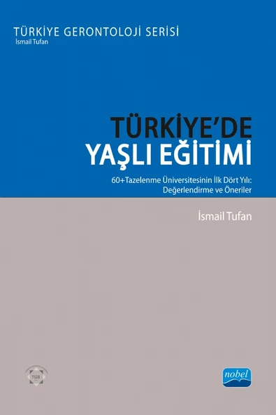 TÜRKİYE’DE YAŞLI EĞİTİMİ - 60+Tazelenme Üniversitesinin İlk Dört Yılı: Değerlendirme ve Öneriler - Türkiye Gerontoloji Serisi