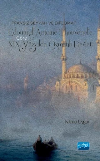 Fransız Seyyah ve Diplomat Édouard Antoine Thouvenel’e Göre XIX. Yüzyılda OSMANLI DEVLETİ