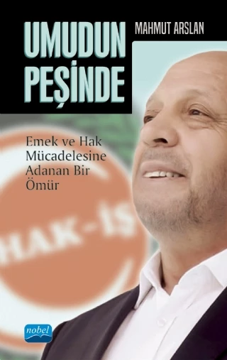 UMUDUN PEŞİNDE -Mahmut Arslan- Emek ve Hak Mücadelesine Adanan Bir Ömür