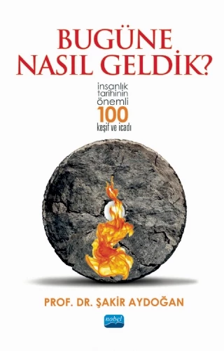 BUGÜNE NASIL GELDİK? - İnsanlık Tarihinin Önemli 100 Keşif ve İcadı