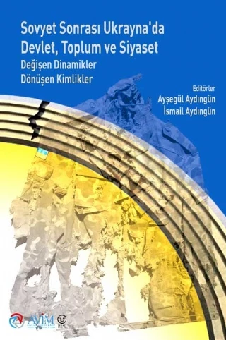 SOVYET SONRASI UKRAYNA’DA DEVLET, TOPLUM VE SİYASET – Değişen Dinamikler Dönüşen Kimlikler