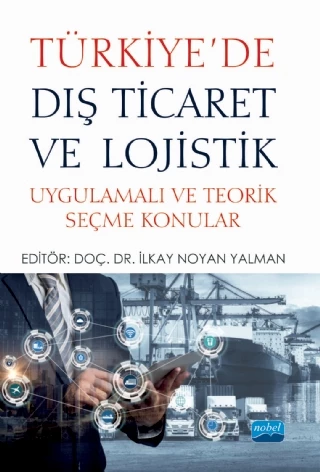 TÜRKİYE’DE DIŞ TİCARET VE LOJİSTİK - Uygulamalı ve Teorik Seçme Konular