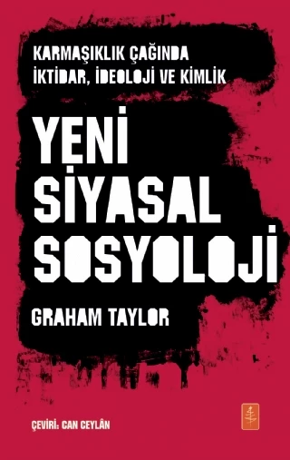 YENİ SİYASAL SOSYOLOJİ - Karmaşıklık Çağında İktidar, İdeoloji ve Kimlik / THE NEW POLITICAL SOCIOLOGY - Power, Ideology and Identity in an Age of Complexity