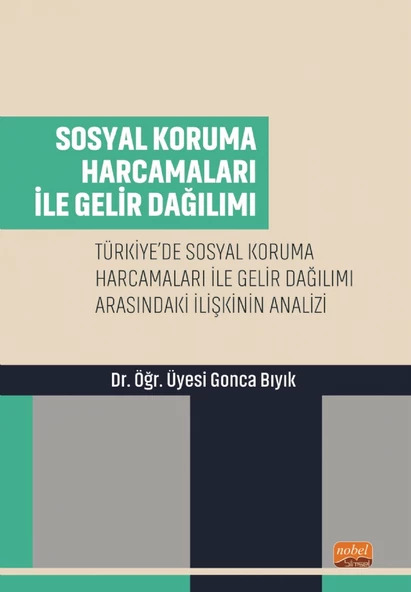 SOSYAL KORUMA HARCAMALARI İLE GELİR DAĞILIMI - Türkiye’de Sosyal Koruma Harcamaları ile Gelir Dağılımı Arasındaki İlişkinin Analizi