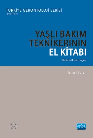 YAŞLI BAKIM TEKNİKERİNİN EL KİTABI - Bütünsel İnsan İmgesi - Türkiye Gerontoloji Serisi
