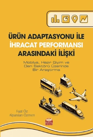 ÜRÜN ADAPTASYONU İLE İHRACAT PERFORMANSI ARASINDAKİ İLİŞKİ (Mobilya, Hazır Giyim ve Deri Sektörü Üzerinde Bir Araştırma) ürün görseli