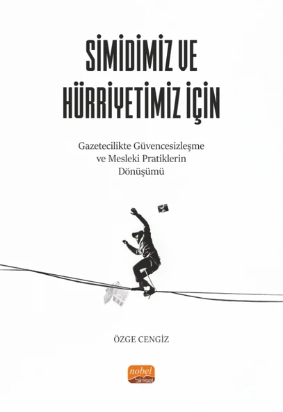 SİMİDİMİZ VE HÜRRİYETİMİZ İÇİN Gazetecilikte Güvencesizleşme ve Mesleki Pratiklerin Dönüşümü