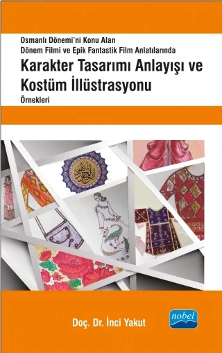 Karakter Tasarımı Anlayışı ve Kostüm İllüstrasyonu Örnekleri - Osmanlı Dönemi’ni Konu Alan Dönem Filmi ve Epik Fantastik Film Anlatılarında -