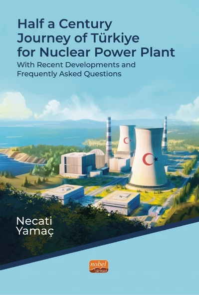 HALF A CENTURY JOURNEY OF TÜRKİYE FOR NUCLEAR POWER PLANT - With Recent Developments and Frequently Asked Questions