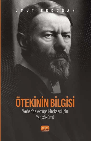 Ötekinin Bilgisi: Weber’de Avrupa Merkezciliğin  Yapısökümü