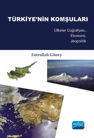 TÜRKİYE’NİN KOMŞULARI - Ülkeler Coğrafyası, Ekonomi, Jeopolitik -