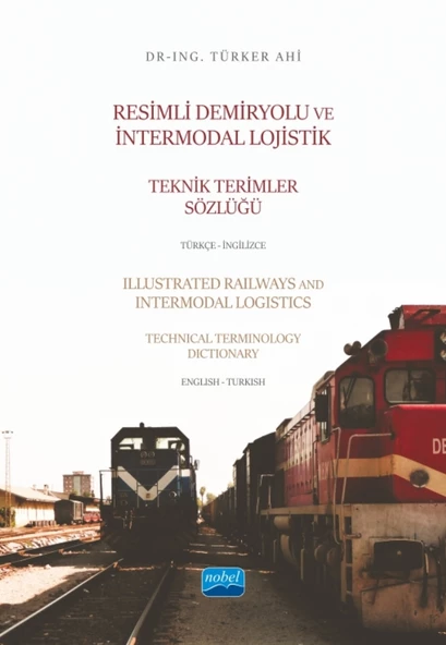 Resimli Demiryolu ve İntermodal Lojistik Teknik Terimler Sözlüğü Türkçe-İngilizce - Illustrated Railways and Intermodal Logistics Technical Terminology Dictionary English-Turkish - 1