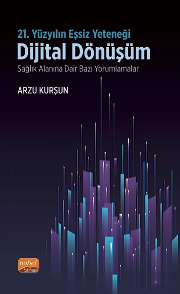 21. YÜZYILIN EŞSİZ YETENEĞİ: DİJİTAL DÖNÜŞÜM - Sağlık Alanına Dair Bazı Yorumlamalar