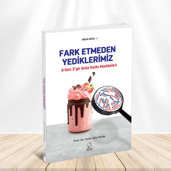 A'dan Z'ye GIDA KATKI MADDELERİ: Fark Etmeden Yediklerimiz