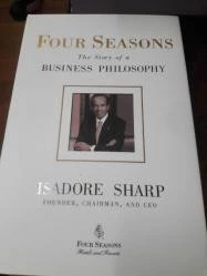 THE STORY OF A BUSINESS PHILOSOPHY- -FOUR SEASONS ISADORE SHARP FOUR SEASONS